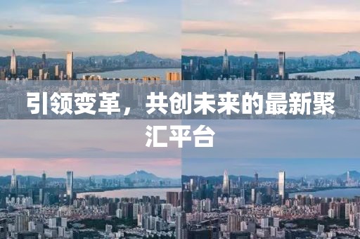 引領(lǐng)變革，共創(chuàng)未來的最新聚匯平臺