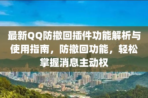 最新QQ防撤回插件功能解析與使用指南，防撤回功能，輕松掌握消息主動(dòng)權(quán)