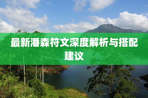 最新潘森符文深度解析與搭配建議