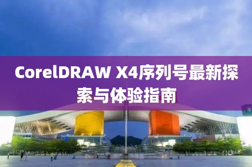 CorelDRAW X4序列號(hào)最新探索與體驗(yàn)指南
