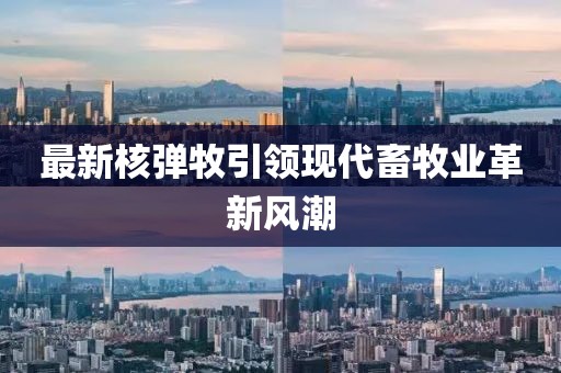 最新核彈牧引領(lǐng)現(xiàn)代畜牧業(yè)革新風(fēng)潮