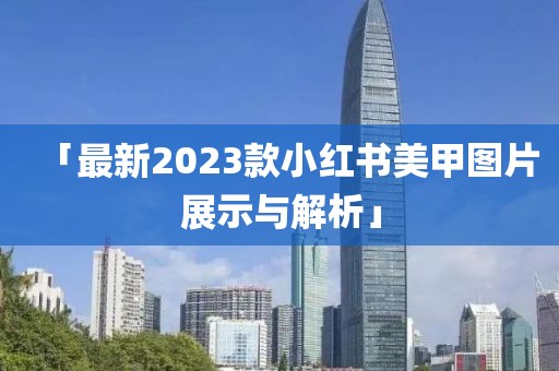 「最新2023款小紅書(shū)美甲圖片展示與解析」