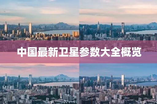 中國(guó)最新衛(wèi)星參數(shù)大全概覽