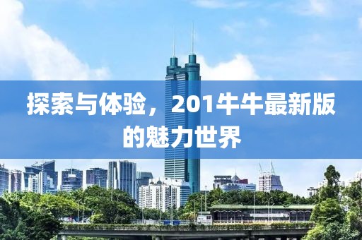 探索與體驗(yàn)，201牛牛最新版的魅力世界