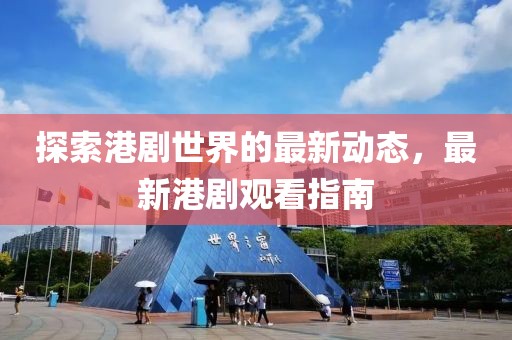 探索港劇世界的最新動(dòng)態(tài)，最新港劇觀看指南