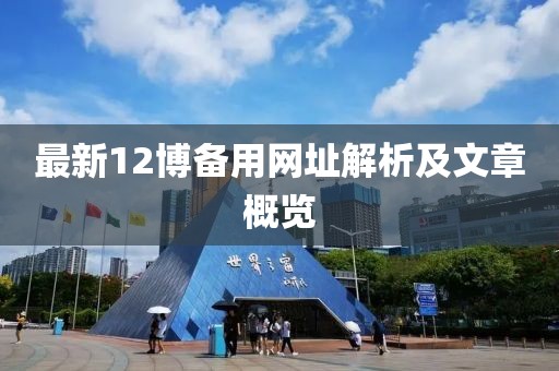 最新12博備用網(wǎng)址解析及文章概覽