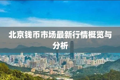 北京錢幣市場(chǎng)最新行情概覽與分析