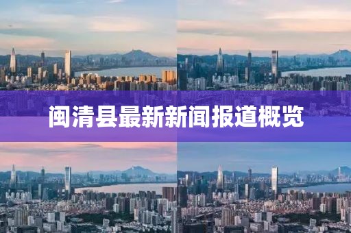 閩清縣最新新聞報道概覽