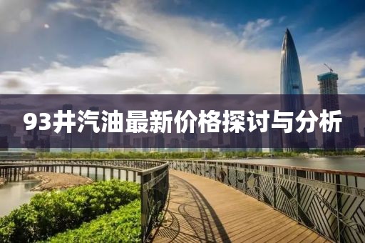 93井汽油最新價格探討與分析