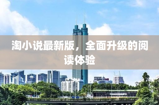 淘小說(shuō)最新版，全面升級(jí)的閱讀體驗(yàn)