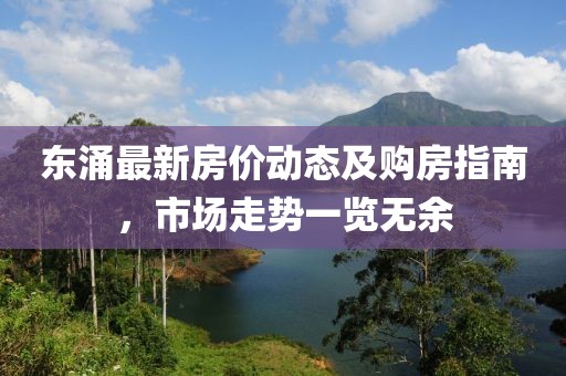 東涌最新房?jī)r(jià)動(dòng)態(tài)及購(gòu)房指南，市場(chǎng)走勢(shì)一覽無(wú)余