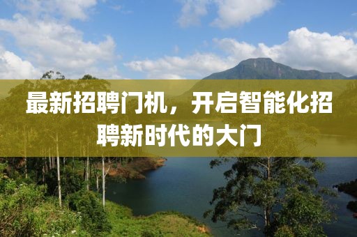 最新招聘門機(jī)，開啟智能化招聘新時(shí)代的大門