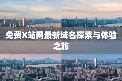 免費(fèi)X站網(wǎng)最新域名探索與體驗(yàn)之旅