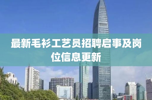 最新毛衫工藝員招聘啟事及崗位信息更新