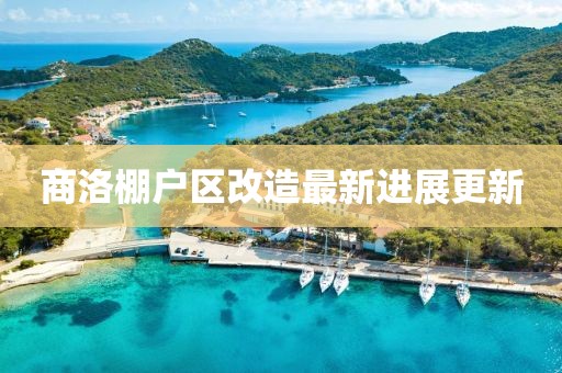 商洛棚戶區(qū)改造最新進(jìn)展更新