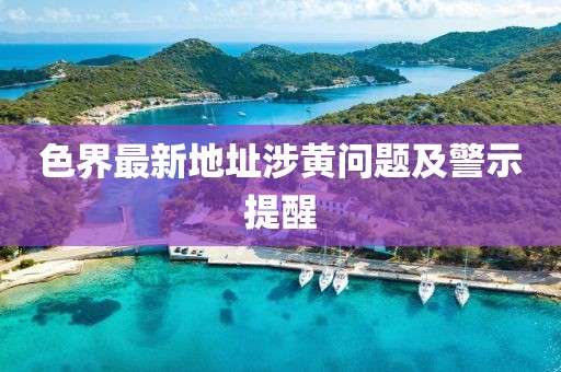 色界最新地址涉黃問題及警示提醒