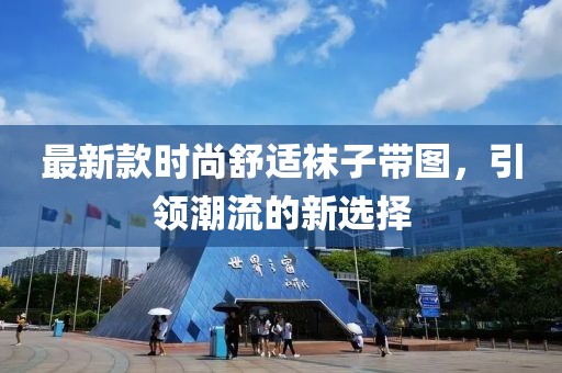 最新款時尚舒適襪子帶圖，引領(lǐng)潮流的新選擇