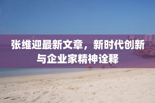張維迎最新文章，新時(shí)代創(chuàng)新與企業(yè)家精神詮釋