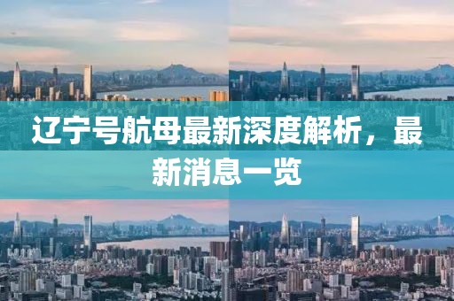 遼寧號(hào)航母最新深度解析，最新消息一覽