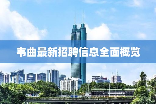韋曲最新招聘信息全面概覽