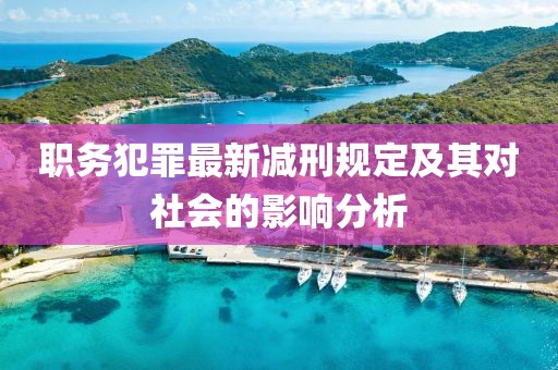 職務(wù)犯罪最新減刑規(guī)定及其對(duì)社會(huì)的影響分析