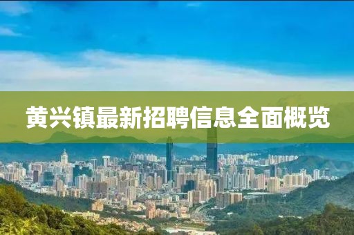 黃興鎮(zhèn)最新招聘信息全面概覽
