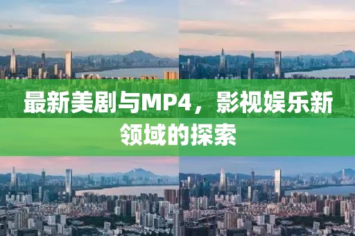 最新美劇與MP4，影視娛樂新領(lǐng)域的探索