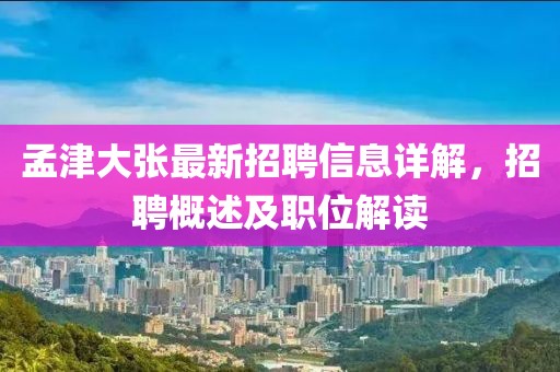 孟津大張最新招聘信息詳解，招聘概述及職位解讀