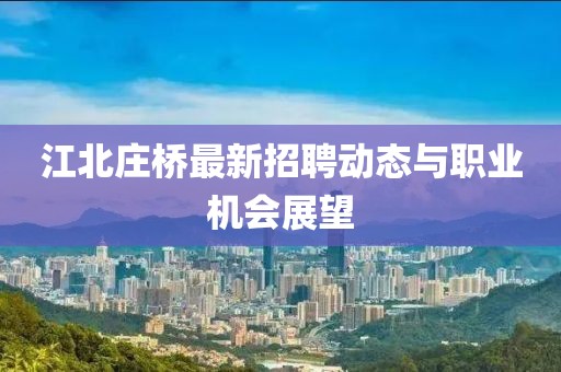 江北莊橋最新招聘動態(tài)與職業(yè)機會展望