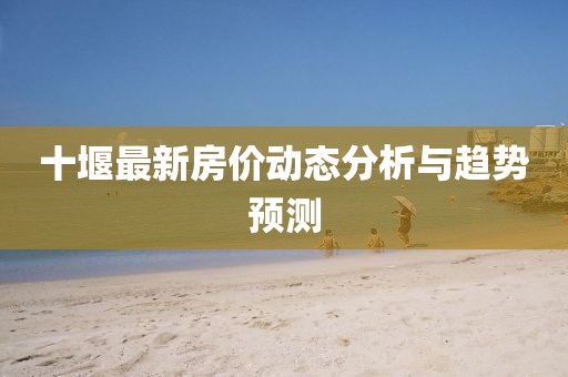 十堰最新房價動態(tài)分析與趨勢預測