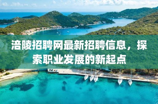 涪陵招聘網(wǎng)最新招聘信息，探索職業(yè)發(fā)展的新起點