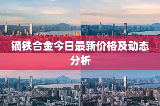 鏑鐵合金今日最新價格及動態(tài)分析