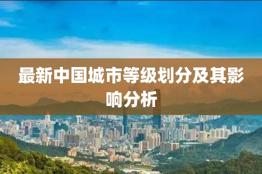 最新中國(guó)城市等級(jí)劃分及其影響分析