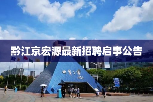 黔江京宏源最新招聘啟事公告