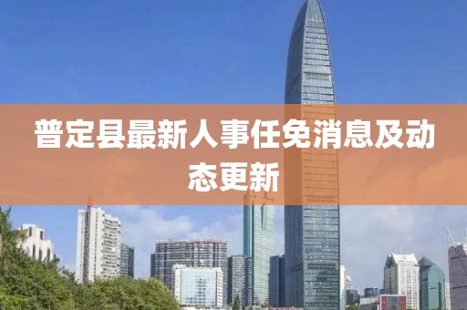 普定縣最新人事任免消息及動(dòng)態(tài)更新