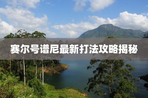賽爾號(hào)譜尼最新打法攻略揭秘