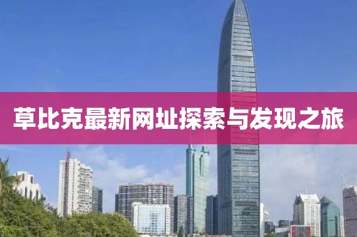 草比克最新網(wǎng)址探索與發(fā)現(xiàn)之旅