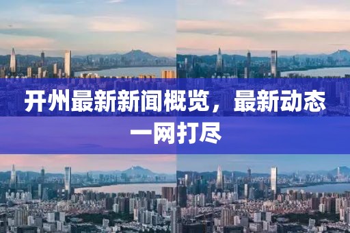 開州最新新聞概覽，最新動(dòng)態(tài)一網(wǎng)打盡