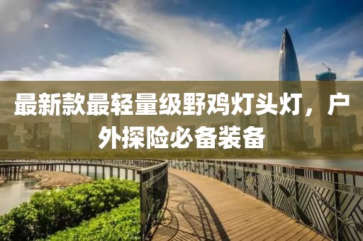 最新款最輕量級(jí)野雞燈頭燈，戶外探險(xiǎn)必備裝備