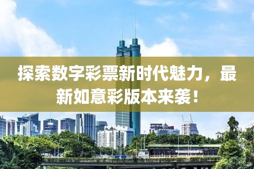 探索數(shù)字彩票新時(shí)代魅力，最新如意彩版本來襲！