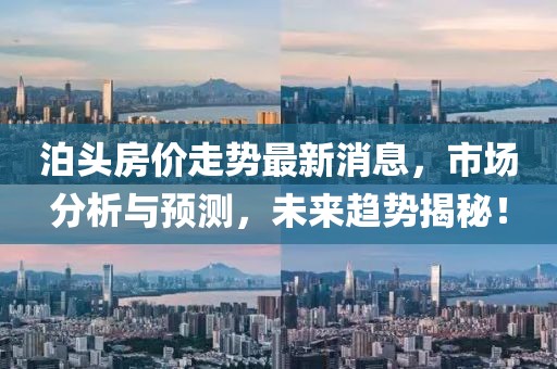 泊頭房價(jià)走勢最新消息，市場分析與預(yù)測，未來趨勢揭秘！