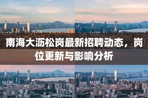 南海大瀝松崗最新招聘動態(tài)，崗位更新與影響分析