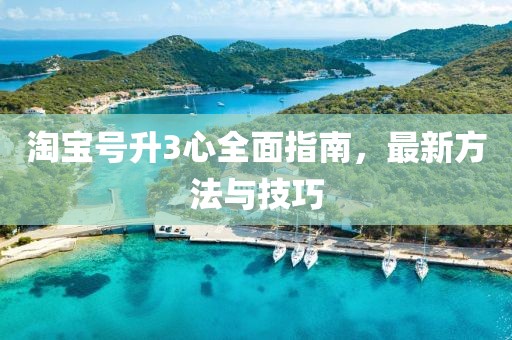 淘寶號(hào)升3心全面指南，最新方法與技巧