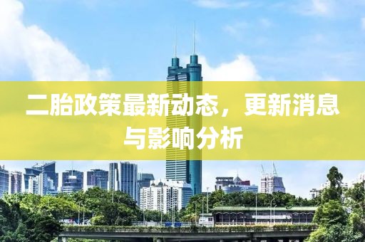 二胎政策最新動態(tài)，更新消息與影響分析