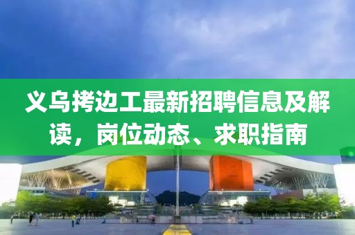 義烏拷邊工最新招聘信息及解讀，崗位動態(tài)、求職指南
