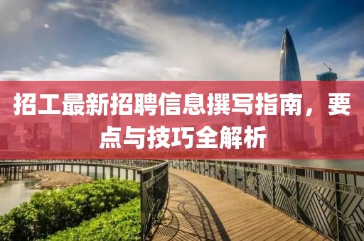 招工最新招聘信息撰寫指南，要點與技巧全解析