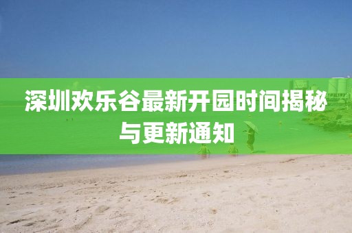 深圳歡樂谷最新開園時(shí)間揭秘與更新通知