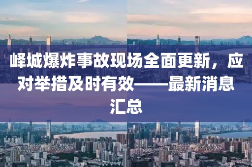 嶧城爆炸事故現(xiàn)場全面更新，應對舉措及時有效——最新消息匯總