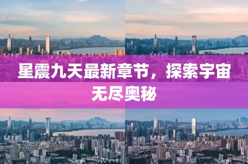 星震九天最新章節(jié)，探索宇宙無盡奧秘