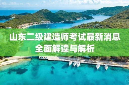 山東二級建造師考試最新消息全面解讀與解析